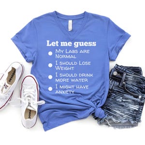 Let me guess, lose weight,  drink water, labs normal,  anxiety funny V-neck Shirt, gift for friend, female gift, male gift,