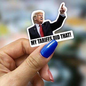 Trump My Tariffs Did That Sticker: Funny Political Humor, Gloss Vinyl