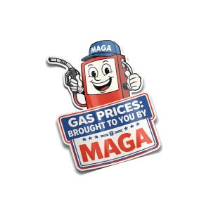 May include: A sticker featuring a cartoon gas pump character wearing a blue cap with "MAGA" on it. The gas pump is red with a smiling face and thumbs up. A sign below reads "GAS PRICES: BROUGHT TO YOU BY MAGA."