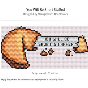 May include: Cross stitch pattern of a fortune cookie with the text "You Will Be Short Staffed" on a white background. The pattern is 68 stitches wide and 33 stitches high.