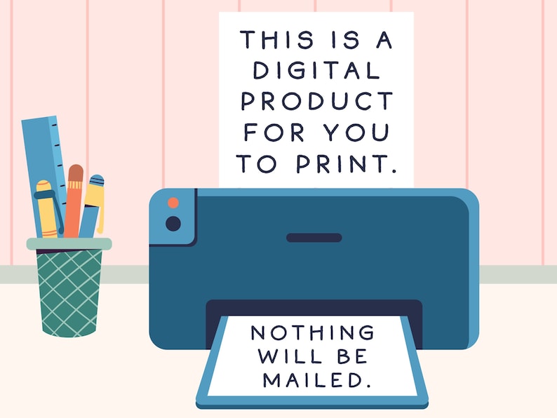 May include: A blue printer with a white sheet of paper that says "This is a digital product for you to print. Nothing will be mailed."