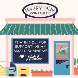 May include: Illustration of a small shop with a green and white striped awning. The sign reads "HAPPY HUB PRINTABLES." A chalkboard sign says "THANK YOU FOR SUPPORTING MY SMALL BUSINESS! Natalie."