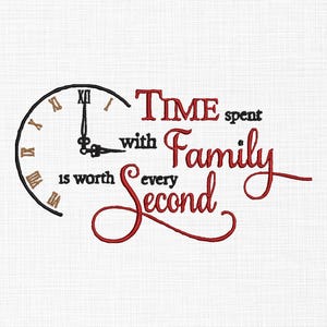 May include: An embroidered design on a white background features a clock and the words "TIME spent with Family is worth every second" in red and black. The clock has gold Roman numerals.