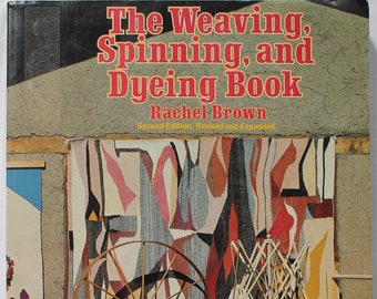 The Weaving, Spinning, and Dyeing Book by Rachel Brown, Classic How-To Book for Fiber Artists