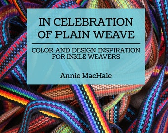 Inkle Weaving Design Book by Annie MacHale, In Celebration of Plain Weave: Color & Design Inspiration for Inkle Weavers