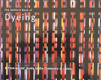 The Ashford Book of Dyeing- A Fibre-artists’ Guide to the Chemistry of Colour