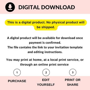 May include: A digital download graphic with the text "DIGITAL DOWNLOAD." The image explains the process: purchase, edit yourself, and print or share. It states that no physical product will be shipped and the file includes a link to an invitation template.