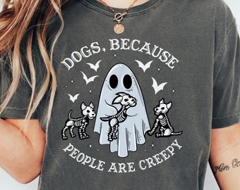 Comfort Colors® Dogs, Because People are Creepy Shirt, Dog Shirt, Dog Lover Shirt, Dog Mom Gift, Funny Dog Gift, Halloween Ghost Dog Shirt