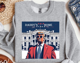 Daddy's Home Shirt, White House Trump 2024 Shirt, Funny Trump T-Shirt, Trump Sweatshirt, Trump Gift, Republican Gift, Funny Trump 2024 Tee
