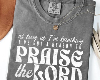Comfort Colors® Christian Shirt, As Long As I'm Breathing I've Got a Reason to Praise Shirt, Praise the Lord Jesus Shirt, Christian Worship