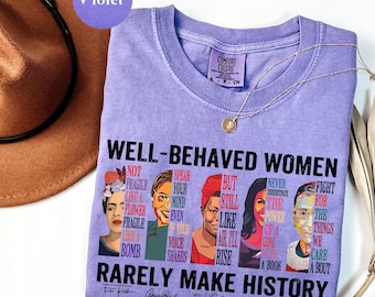Comfort Colors® Well Behaved Women Rarely Make History Shirt, Feminist Shirt, Female Empowerment, Strong Women Shirt, Womens Rights Shirt