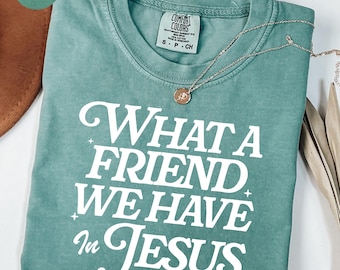 Comfort Colors® Christian Shirt, What a Friend We Have in Jesus Shirt, Bible Verse Shirt, Jesus Shirt, Jesus Lovers Gift, Christian Gifts