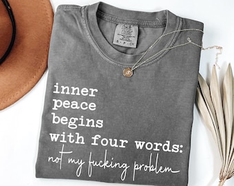 Comfort Colors® Sarcastic Shirt, Inner Peace Begins With Four Words Shirt, Shirts With Sayings, Funny Quotes T-shirt, Silly Shirt, Gag Shirt