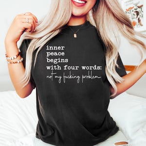 Comfort Colors® Sarcastic Shirt, Inner Peace Begins With Four Words Shirt, Shirts With Sayings, Funny Quotes T-shirt, Silly Shirt, Gag Shirt image 4