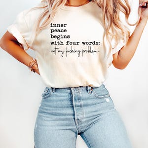 Comfort Colors® Sarcastic Shirt, Inner Peace Begins With Four Words Shirt, Shirts With Sayings, Funny Quotes T-shirt, Silly Shirt, Gag Shirt image 5