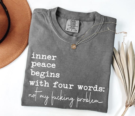 Comfort Colors® Sarcastic Shirt, Inner Peace Begins With Four Words Shirt, Shirts With Sayings, Funny Quotes T-shirt, Silly Shirt, Gag Shirt