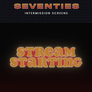 May include: A retro graphic with the word "SEVENTIES" in orange at the top, and "INTERMISSION SCREENS" below it. The words "STREAM STARTING" are in a similar style, with an orange glow on a black background.