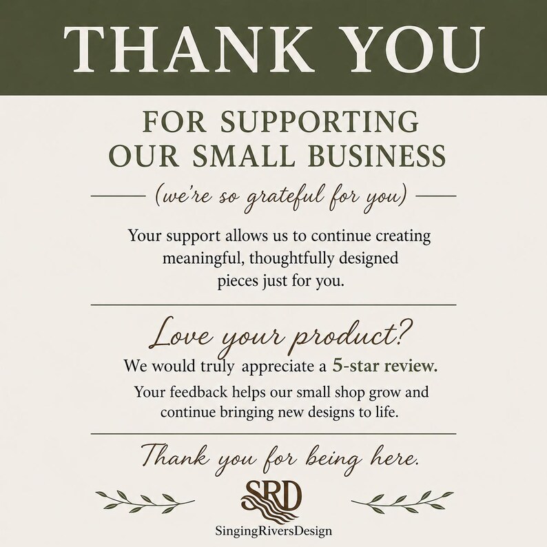 May include: A cream-colored card with the words "THANK YOU" in a dark green banner. The card expresses gratitude for supporting a small business and encourages a 5-star review. The shop's logo and name, Singing RiversDesign, are at the bottom.