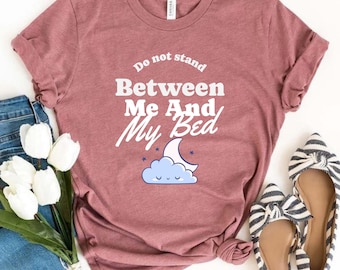 No te interpongas entre mi cama y yo. Camiseta divertida para dormir. Camiseta con frase original. Camiseta para un día de relax. Regalo para amantes del sueño.