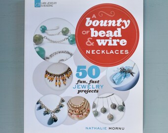 A Bounty Of Bead & Wire Necklaces: 50 Fun, Fast Jewelry Projects by Nathalie Mornu 2012 Paperback First Edition in Excellent Condition
