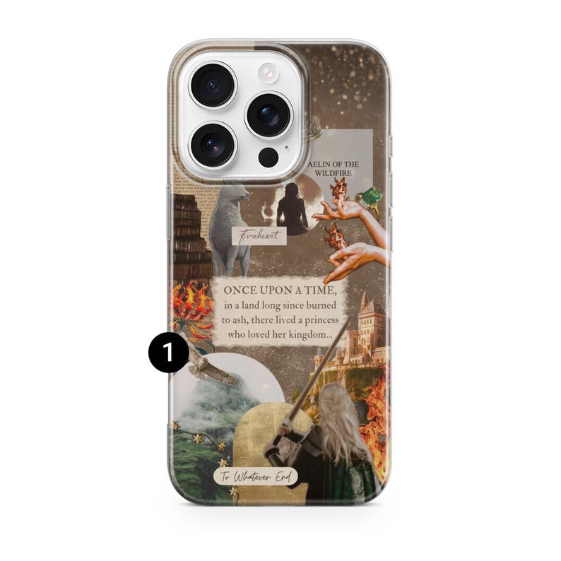 May include: A clear phone case featuring a collage of fantasy-themed imagery, including a wolf, a castle, a sword, and text that reads: "ONCE UPON A TIME, in a land long since burned to ash, there lived a princess who loved her kingdom..." and "To Whatever End."
