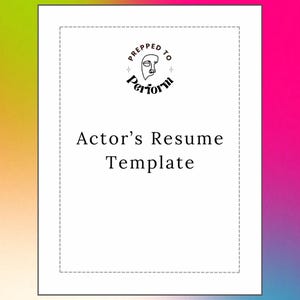 May include: A white document with a black border and the text "Actor's Resume Template" in the centre. A black and white logo with the text "Prepped to Perform" is in the top centre of the document.