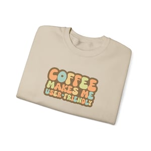 Funny Coffee Sweatshirt: Coffee Makes Me User Friendly Crewneck
