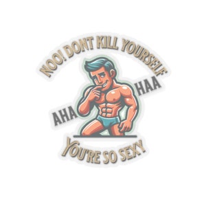 Meme Sticker "Dont kill yourself you're so sexy ahaaa"