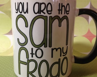 You are the Sam to my Frodo LOTR Hobbit coffee mug cup