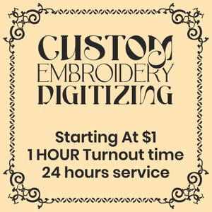 May include: A black and white image with a decorative border. The text reads "CUSTOM EMBROIDERY DIGITIZING Starting At $1 1 HOUR Turnout time 24 hours service".