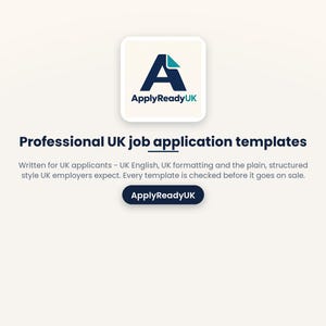 Puede incluir: Un gr&aacute;fico digital con el logotipo de ApplyReadyUK, una letra A azul oscuro con un acento turquesa. Debajo, el texto dice: Professional UK job application templates. Written for UK applicants - UK English, UK formatting and the plain, structured style UK employers expect. Every template is checked before it goes on sale. Un bot&oacute;n azul oscuro muestra el texto ApplyReadyUK.