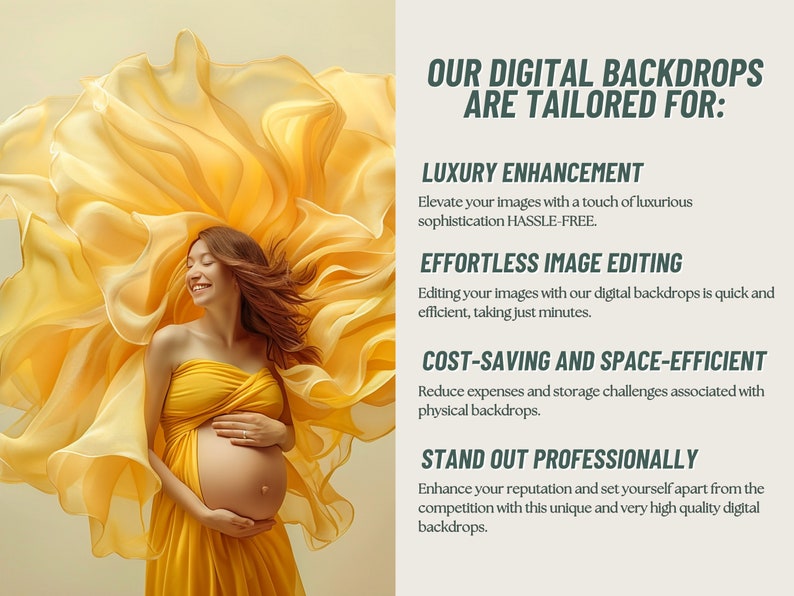 May include: A pregnant woman in a yellow dress stands in front of a yellow fabric backdrop. The text "OUR DIGITAL BACKDROPS ARE TAILORED FOR:" is displayed above the image. The text below the image lists the benefits of using digital backdrops, including "Luxury Enhancement", "Effortless Image Editing", "Cost-Saving and Space-Efficient", and "Stand Out Professionally."