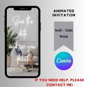 May include: A phone screen mockup showing a digital invitation with the text "Save the date and see you there!" in white neon lettering. The invitation is set against a background of a living room interior. The text "Animated Invitation" and "Self-Edit with Canva" are also visible on the screen. The text "IF YOU NEED HELP, PLEASE CONTACT ME!" is displayed below the phone.