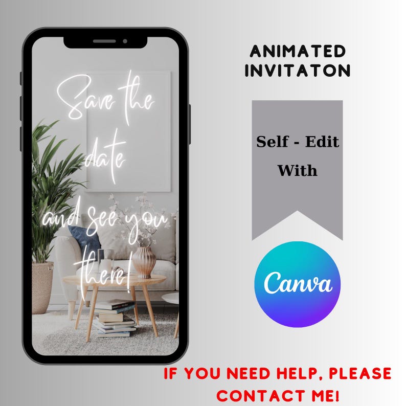 May include: A phone screen mockup showing a digital invitation with the text "Save the date and see you there!" in white neon lettering. The invitation is set against a background of a living room interior. The text "Animated Invitation" and "Self-Edit with Canva" are also visible on the screen. The text "IF YOU NEED HELP, PLEASE CONTACT ME!" is displayed below the phone.