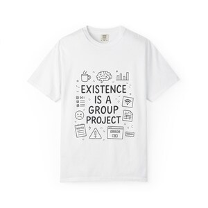 Existence Is a Group Project T-Shirt | Lustiges existierendes Humor-T-Shirt | Psychische Gesundheitsbewusstsein Shirt | Sarkastisches Lebens-Grafik-T-Shirt