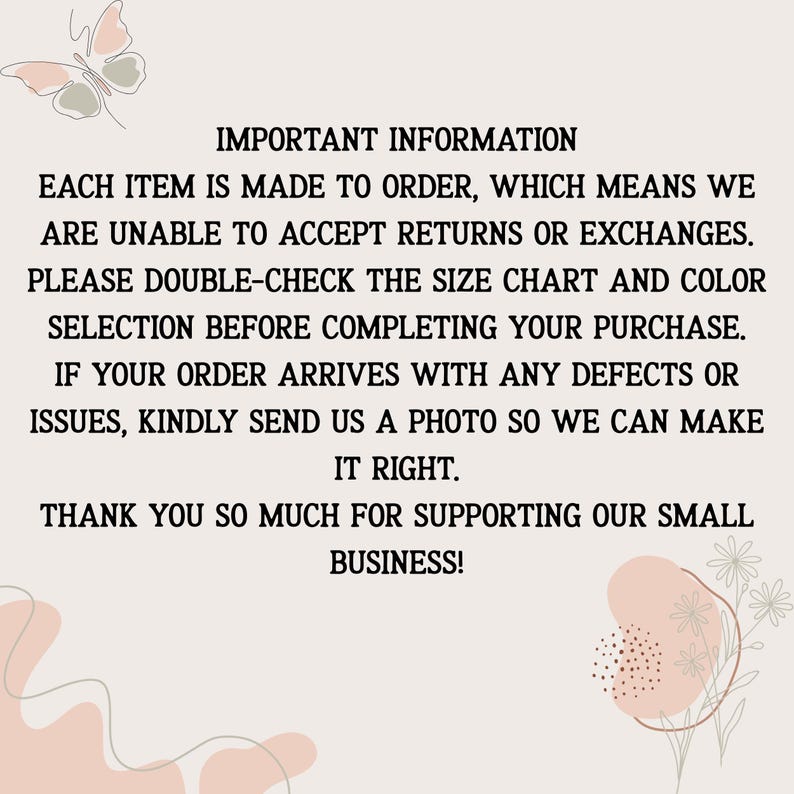 May include: A cream-colored graphic with text that reads "IMPORTANT INFORMATION" followed by details about made-to-order items, returns, and exchanges. It also includes a thank you message for supporting the small business.