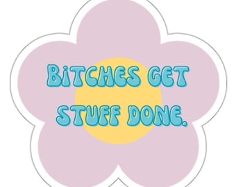 Bitches Get Stuff Done Sticker, Feminist Quote, Indoor/Outdoor Vinyl