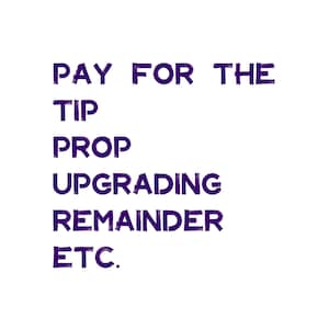 Pay for the tip, prop, upgrading, remainder etc,