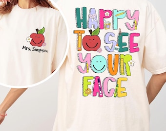Happy To See Your Face Shirt, Custom Teacher Name Shirt, Back to School Shirt, Teacher Life Shirt,Teacher Appreciation, New Teacher Gifts