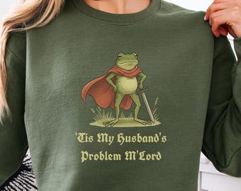 Tis My Husbands Problem M'Lord Sweatshirt, Funny Wife Sweater, Humorous Medevilcore Frog Sweatshirt, Funny Gift for Wife, Funny Mom Sweater