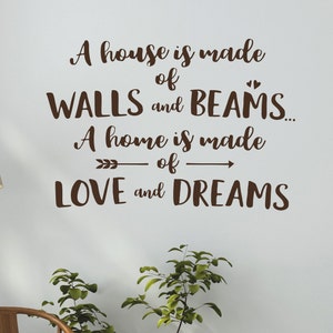 A house is built of walls and beams A home is made of Love and Dreams Family Wall Decal Home Quote Vinyl Wall Decal Sign image 1