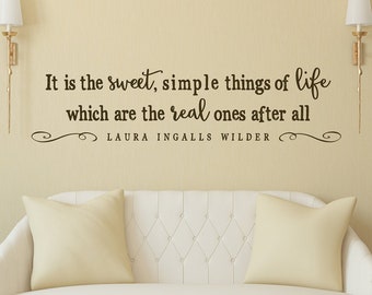 It is the sweet, simple things of life which are the real ones after all - Vinyl Wall Decal - Laura Ingalls Wilder Quote