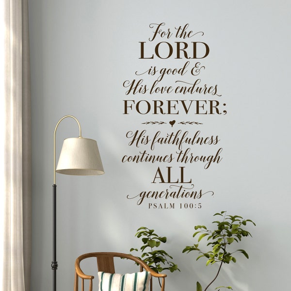 For the Lord is good and His love endures forever Christian Wall Decor- Bible Verse Wall Decal Psalm 100:5 - Scripture Wall Decal - Sticker