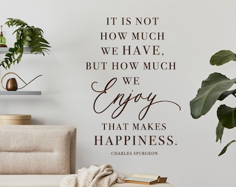 It is not how much we have but how much we enjoy happiness quote Vinyl Wall Decal | Entry Way Wall Decor | Quote Sticker