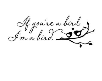 If you're a bird I'm a bird - vinyl wall decal lettering art design