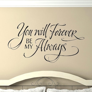 You Will Forever Be My Always Decal | Always and Forever | Hand Lettered Quote | Master Bedroom Wall Decor | Romantic Quote