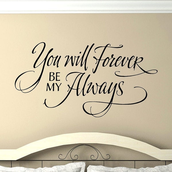 You Will Forever Be My Always Decal | Always and Forever | Hand Lettered Quote | Master Bedroom Wall Decor | Romantic Quote