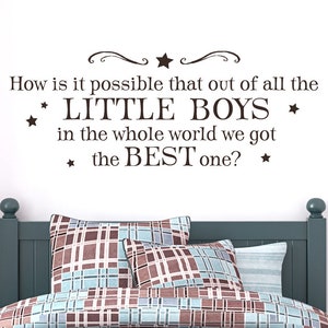 Vinyl Wall Decal How is it possible that out of all the little boys in the world we got the best one Boys Room Wall Art Funny Quote image 1