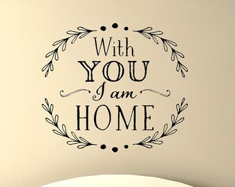 Bedroom Wall Decal - Bedroom Wall Art - Vinyl Wall Sticker for Bedroom - With you I am home - Removable Decal - Removable Sticker - Entryway