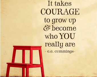 Vinyl Wall Decal - It takes courage to grow up and become who you really are, vinyl lettering